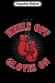 Composition Notebook: Heels Off Gloves On Funny Boxing Women Gift Journal/Notebook Blank Lined Ruled 6x9 100 Pages