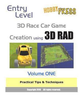 Paperback Entry Level 3D Race Car Game Creation using 3D RAD: Volume ONE Practical Tips & Techniques Book