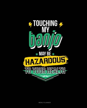 Paperback Touching My Banjo May Be Hazardous To Your Health: Menu Planner Book