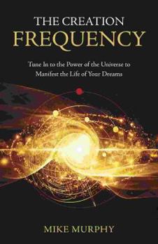 Paperback The Creation Frequency: Tune in to the Power of the Universe to Manifest the Life of Your Dreams Book