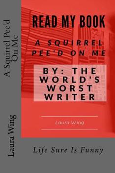 Paperback A Squirrel Pee'd On Me: By: The World's Worst Writer Book
