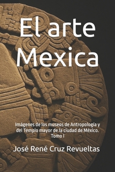Paperback El arte Mexica: Imágenes de los museos de Antropología y del Templo mayor de la ciudad de México. Tomo I [Spanish] Book
