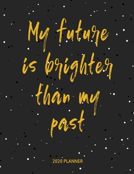 My Future is Brigther Than My Past 2020 Planner: Monthly and Weekly Calendar Organizer and Diary for Busy People Large Horizontal Planner for 2020