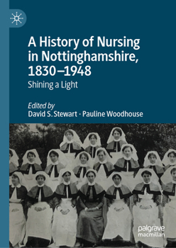 Hardcover A History of Nursing in Nottinghamshire, 1830-1948: Shining a Light Book