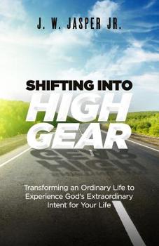 Paperback Shifting Into High Gear: Transforming an Ordinary Life to Experience God's Extraordinary Intent for Your Life Book