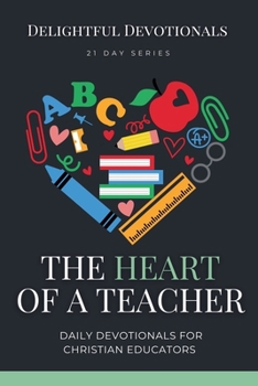 The Heart of a Teacher: Daily Devotionals for Christian Educators