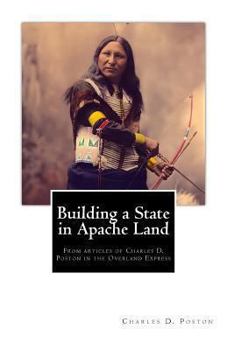 Paperback Building a State in Apache Land: From articles of Charles D. Poston in the Overland Express Book