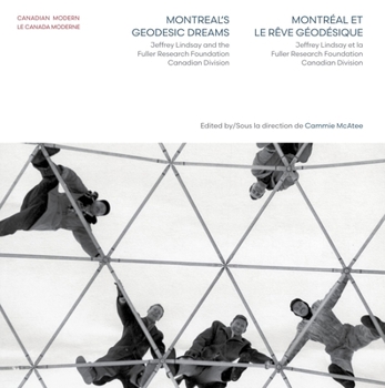 Montreal’s Geodesic Dreams: Jeffrey Lindsay and the Fuller Research Foundation Canadian Division / Montréal et le rêve géodésique : Jeffrey Lindsay et la Fuller Research Foundation Canadian Division