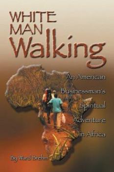 Paperback White Man Walking: An American Businessman; S Spiritual Adventure in Africa Book