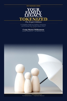 Your Family Legacy, Tokenized: A Complete Guide to Creating, Governing, and Growing Your Family Legacy Token (The Tokenized Series)