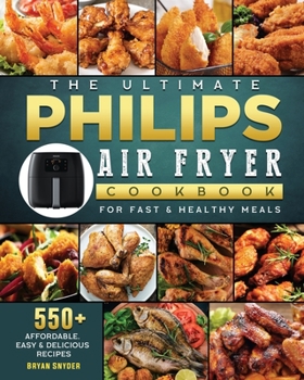 Paperback The Ultimate Philips Air fryer Cookbook: 550+ Affordable, Easy & Delicious Recipes For Fast & Healthy Meals Book