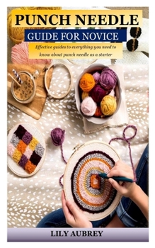 Paperback Punch Needle Guide for Novice: Effective guides to everything you need to know about punch needle as a starter Book