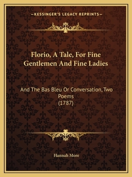 Florio: a tale, for fine gentlemen and fine ladies: and, The Bas Bleu; or, conversation: two poems.