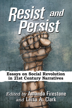 Paperback Resist and Persist: Essays on Social Revolution in 21st Century Narratives Book