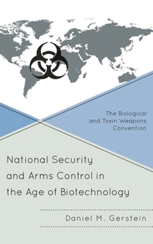 Hardcover National Security and Arms Control in the Age of Biotechnology: The Biological and Toxin Weapons Convention Book