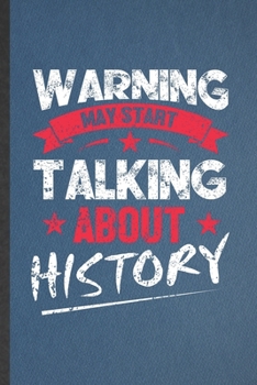 Paperback Warning May Start Talking About History: Funny Blank Lined Notebook/ Journal For History, Historian Teacher Librarian, Inspirational Saying Unique Spe Book