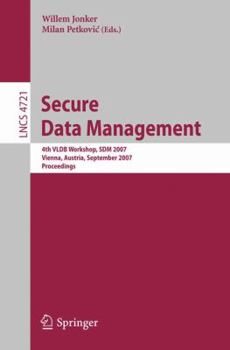 Secure Data Management: 4th VLDB Workshop, SDM 2007, Vienna, Austria, September 23-24, 2007, Proceedings (Lecture Notes in Computer Science)