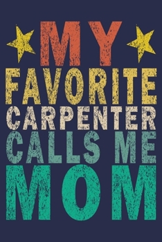 My Favorite Carpenter Calls Me Mom: Funny Vintage Carpenter Woodworking Gift Journal