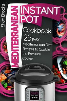 Paperback Mediterranean Instant Pot Cookbook: 25 Easy Mediterranean Diet Recipes to Cook in the Pressure Cooker Book