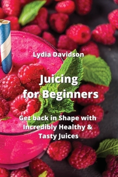 Paperback Juicing for Beginners: Get back in Shape with Incredibly Healthy & Tasty Juices Book