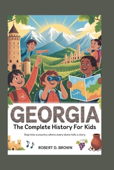 GEORGIA: The Complete History for Kids: Step into a country where every stone tells a story