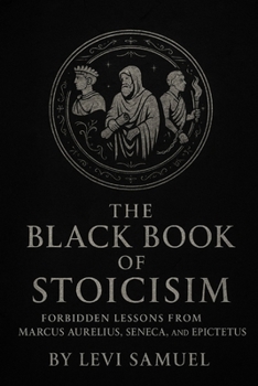 Paperback The Black Book of Stoicism: Forbidden Lessons from Marcus Aurelius, Seneca, and Epictetus Book