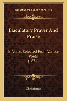 Paperback Ejaculatory Prayer And Praise: In Verse, Selected From Various Poets (1874) Book