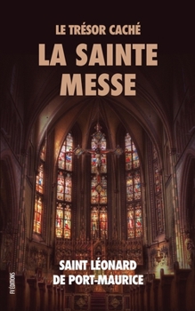 Le Trésor Caché: La Sainte Messe (French Edition)