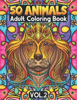 50 Animals Adult Coloring Book Volume 2: Owl, Cat, Horse, Dog , Sloth, Elephant, Lion, Bear, Butterfly and Many More Animals with Mandala Floral Patterns