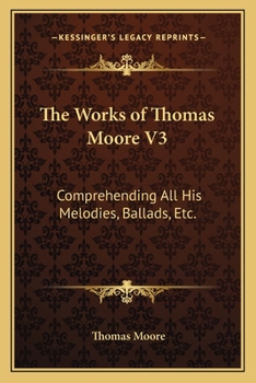 Paperback The Works of Thomas Moore V3: Comprehending All His Melodies, Ballads, Etc. Book