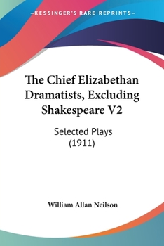 Paperback The Chief Elizabethan Dramatists, Excluding Shakespeare V2: Selected Plays (1911) Book