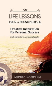 Hardcover LIFE LESSONS From a Bouncing Ball: Creative Inspiration for Personal Success with impactful motivational quotes Book