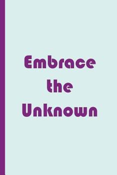 Embrace the Unknown