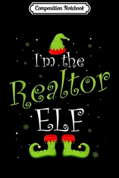 Composition Notebook: I'm The Realtor Elf Matching Family Group Christmas Fun Xmas  Journal/Notebook Blank Lined Ruled 6x9 100 Pages