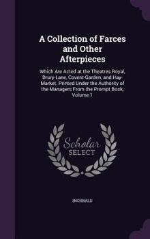 Hardcover A Collection of Farces and Other Afterpieces: Which Are Acted at the Theatres Royal, Drury-Lane, Covent-Garden, and Hay-Market. Printed Under the Auth Book