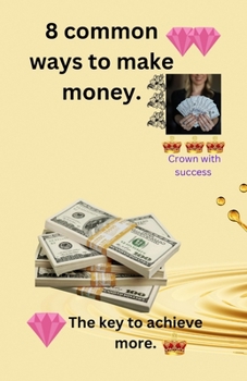 Paperback 8 common ways to make money.: The key to archive more wealth. Book