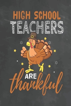 High School Teachers Are Thankful: Journal Notebook 108 Pages 6 x 9 Lined Writing Paper School Thanksgiving Appreciation Gift for Teacher from Student