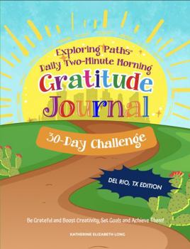 Paperback Exploring Paths™ Daily Two-Minute Morning Gratitude Journal - 30 Day Challenge Del Rio, TX Edition: Be Grateful and Boost Creativity, Set Goals and Achieve Them! Book