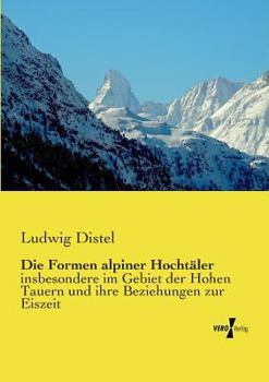 Paperback Die Formen alpiner Hochtäler: insbesondere im Gebiet der Hohen Tauern und ihre Beziehungen zur Eiszeit [German] Book