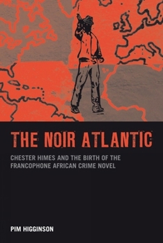 The Noir Atlantic: Chester Himes and the Birth of the Francophone African Crime Novel - Book  of the Contemporary French and Francophone Cultures