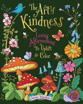 Art of Kindness : Loving Affirmations to Uplift & Color