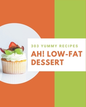 Paperback Ah! 303 Yummy Low-Fat Dessert Recipes: Start a New Cooking Chapter with Yummy Low-Fat Dessert Cookbook! Book