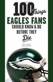 Paperback 100 Things Eagles Fans Should Know & Do Before They Die Book
