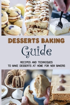 Paperback Desserts Baking Guide: Recipes And Techniques To Make Desserts At Home For New Bakers: Simple Tips To Baking Desserts Book