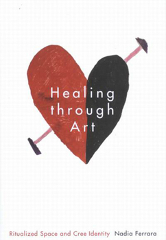 Hardcover Healing Through Art: Ritualized Space and Cree Identity Book