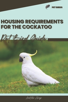 Housing requirements for the Cockatoo: Pet bird guide