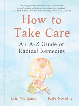 Hardcover How to Take Care: An A-Z Guide of Radical Remedies Book