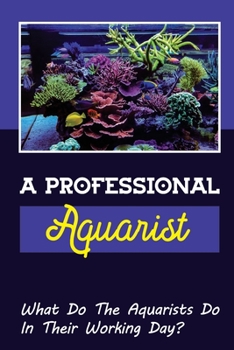 Paperback A Professional Aquarist: What Do The Aquarists Do In Their Working Day?: How To Be A Public Aquarist Book
