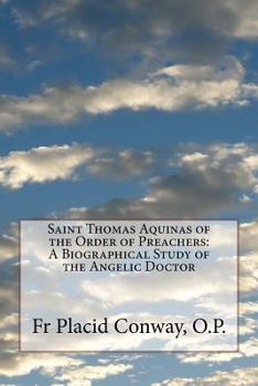 Saint Thomas Aquinas of the Order of Preachers: A Biographical Study of the Angelic Doctor
