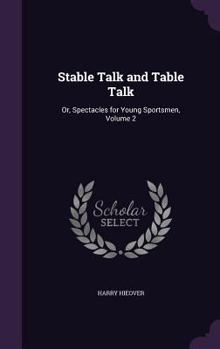 Hardcover Stable Talk and Table Talk: Or, Spectacles for Young Sportsmen, Volume 2 Book